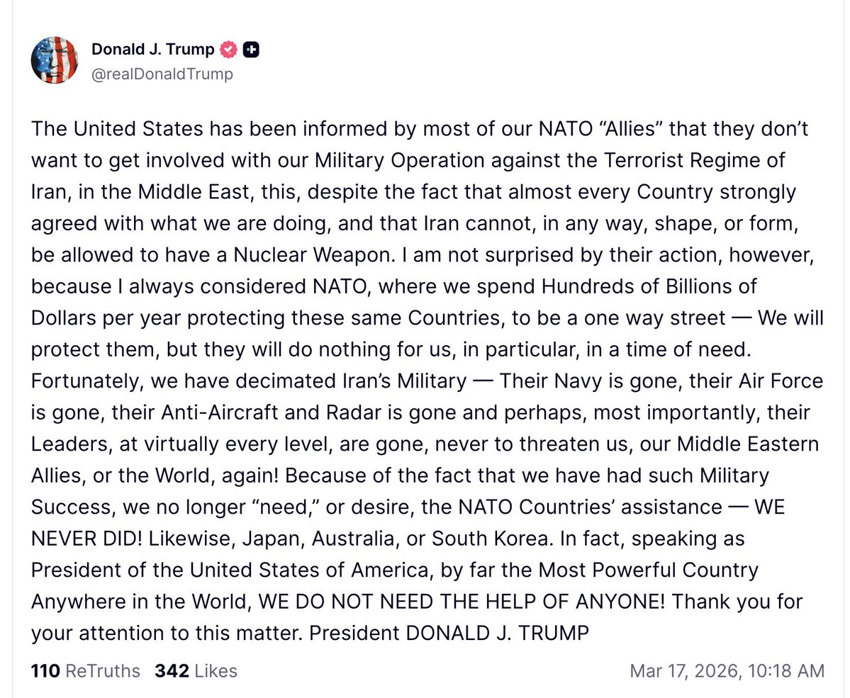 Trump: Because of the fact that we have had such Military Success, we no longer 'need,' or desire, the NATO Countries’ assistance — WE NEVER DID! Likewise, Japan, Australia, or South Korea. In fact, speaking as President of the United States of America, by far the Most Powerful Country Anywhere in the World, WE DO NOT NEED THE HELP OF ANYONE!